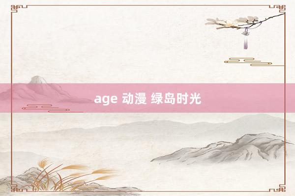 age 动漫 绿岛时光