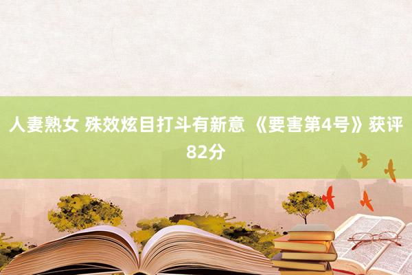 人妻熟女 殊效炫目打斗有新意 《要害第4号》获评82分