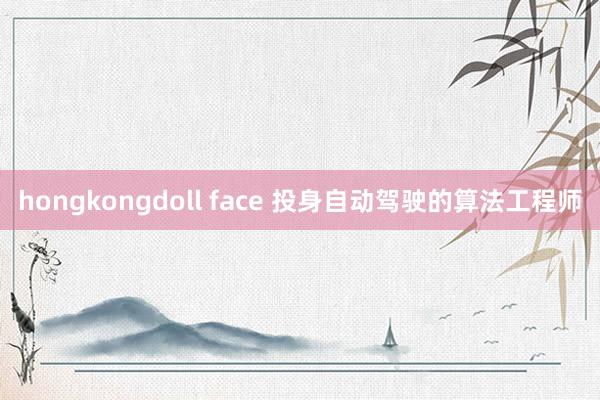 hongkongdoll face 投身自动驾驶的算法工程师